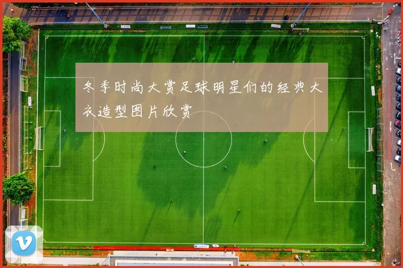 冬季时尚大赏足球明星们的经典大衣造型图片欣赏